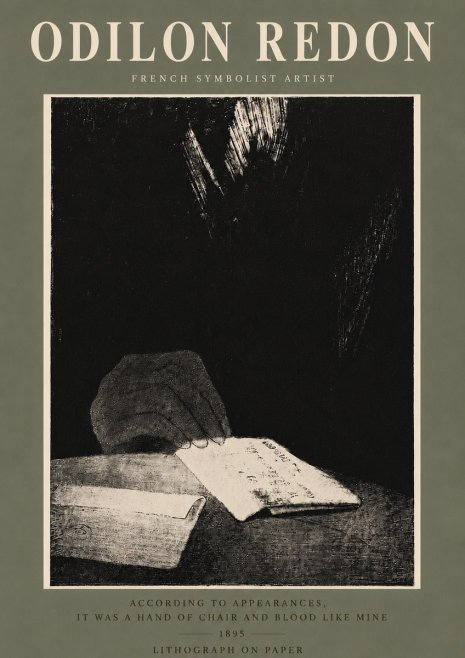 Odilon Redon According to Appearances, It Was a Hand of Chair and Blood Like Mine, No5 - Poszter