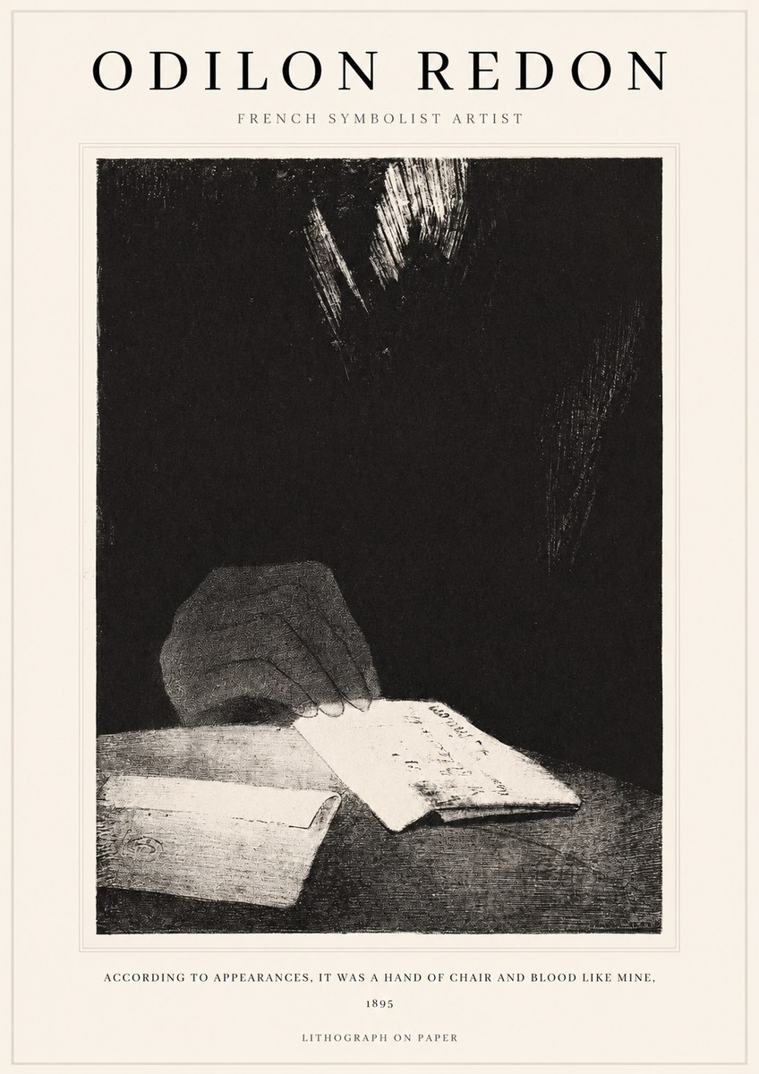 Odilon Redon According to Appearances, It Was a Hand of Chair and Blood Like Mine, No1 - Poszter