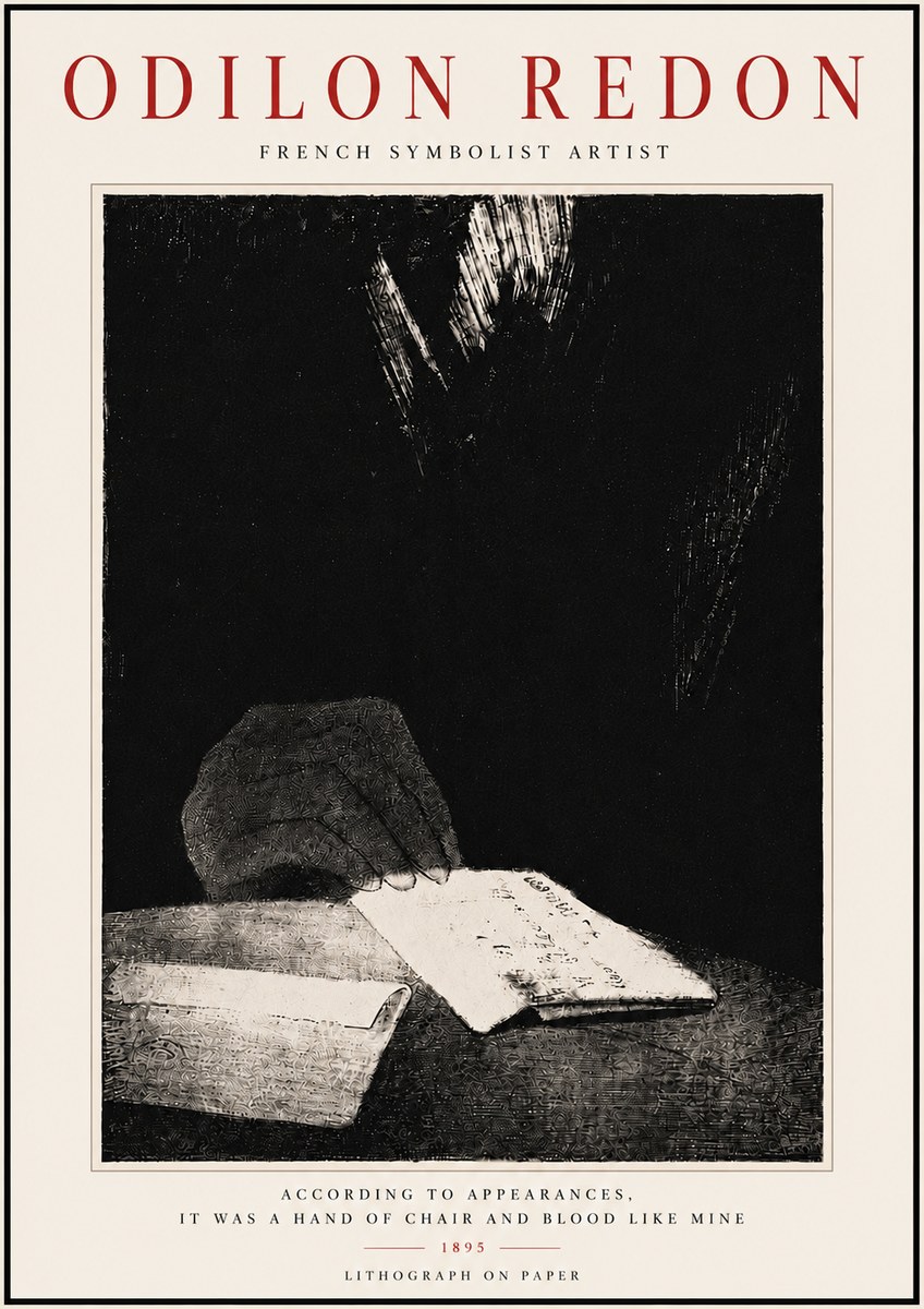 Odilon Redon According to Appearances, It Was a Hand of Chair and Blood Like Mine, No6 - Poszter